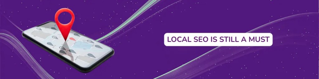 mobile phone with location pin and "Local SEO is still a must"