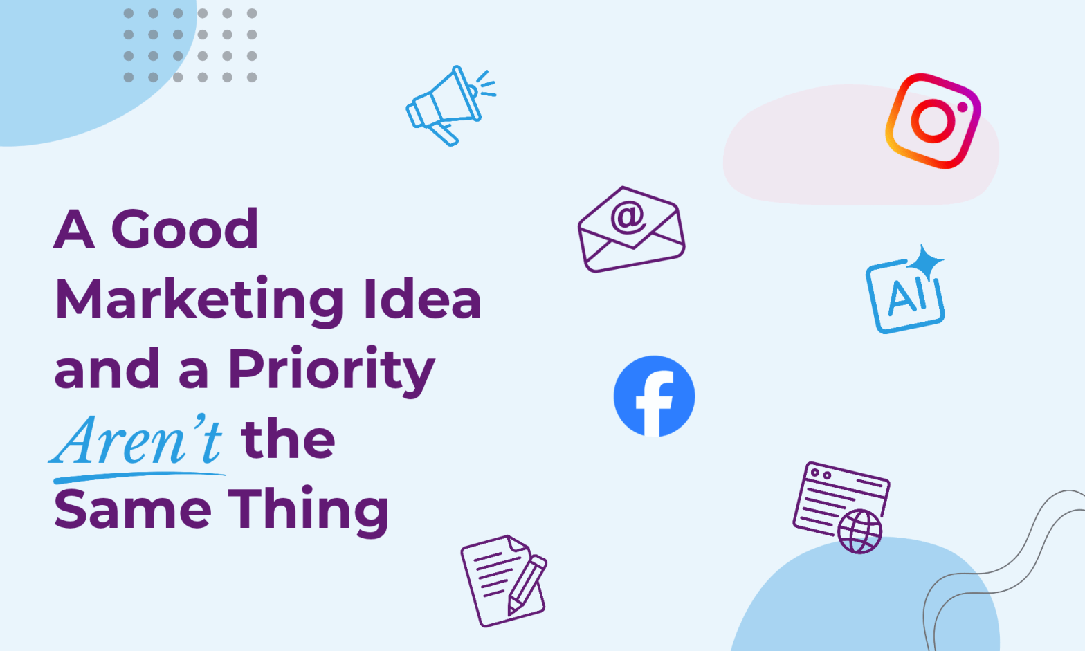 Graphic for “A Good Marketing Idea and a Priority Aren’t the Same Thing,” illustrating how to make better marketing decisions with icons representing email, social media, AI, content, and other marketing activities.
