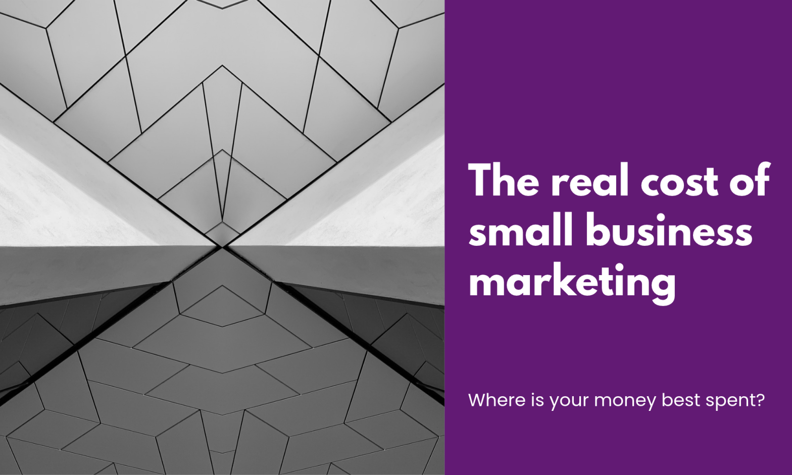 Black-and-white architectural image with intersecting geometric lines beside a purple panel reading “The real cost of small business marketing. Where is your money best spent?”